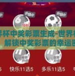 世界杯中奖彩票生成-世界杯奇遇，解锁中奖彩票的幸运密码
