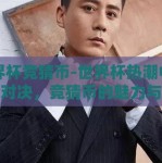世界杯竞猜币-世界杯热潮中的智慧对决，竞猜币的魅力与策略探秘