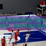 世界杯体育彩票软件-聚焦2024年世界杯，解锁体育彩票新体验的智能软件