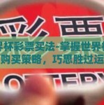 世界杯彩票买法-掌握世界杯彩票购买策略，巧思胜过运气