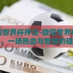 微信世界杯押注-微信世界杯押注，一场热血与智慧的碰撞