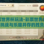 彩票世界杯玩法-彩票世界杯玩法，挑战与乐趣并存的胜负游戏