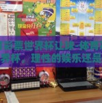 体育彩票世界杯让球-体育彩票与世界杯，理性的娱乐还是冒险的抉择？