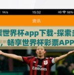 彩票世界杯app下载-探索多彩娱乐，畅享世界杯彩票APP，尽享数字激情