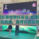体育彩票世界杯买法-合理规划，欢乐观赛，体育彩票世界杯的购买策略