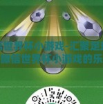 微信世界杯小游戏-汇聚足球激情，微信世界杯小游戏的乐趣之旅