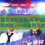 qq彩票世界杯竞猜-探秘QQ彩票世界杯竞猜，一场体育与娱乐的激情碰撞