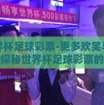 世界杯足球彩票-更多欢笑与激情，探秘世界杯足球彩票的魅力