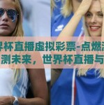 世界杯直播虚拟彩票-点燃激情，预测未来，世界杯直播与虚拟彩票的交界