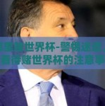 在哪里赌世界杯-警惕迷途，理性看待赌世界杯的注意事项
