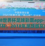 2018世界杯足球彩票app-火热世界杯，2018年足球盛宴的数字门票——解密足球彩票app的狂热与智慧