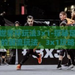 足彩世界杯玩法3x1-探秘足彩世界杯的潮流玩法，3x1攻略指南