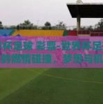 世界杯足球 彩票-世界杯足球与彩票的燃情碰撞，梦想与机遇的交响曲