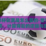世界杯彩票是怎么算的-世界杯彩票，计算背后的逻辑与奥秘