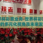 世界杯彩票业务-世界杯彩票业务的多元化视角及未来发展