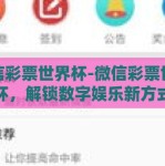 微信彩票世界杯-微信彩票世界杯，解锁数字娱乐新方式