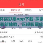 世界杯买彩票app下载-探索世界杯购彩新体验，正规彩票应用下载指南