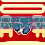 世界杯彩票中奖结果-欧洲杯之夜，足彩狂欢的魔力，我与世界杯彩票的奇妙邂逅