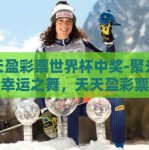 天天盈彩票世界杯中奖-聚光灯下的幸运之舞，天天盈彩票世界杯中奖的梦幻之旅