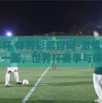 世界杯 体育彩票官网-激情燃动，又一届，世界杯赛事与体育彩票官网的碰撞