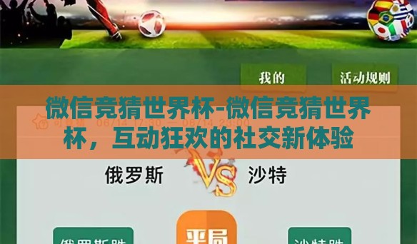 微信竞猜世界杯-微信竞猜世界杯,互动狂欢的社交新体验 微信竞猜世界杯-微信竞猜世界杯,互动狂欢的社交新体验