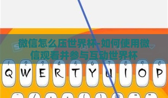 微信怎么压世界杯-如何使用微信观看并参与互动世界杯 微信怎么压世界杯-如何使用微信观看并参与互动世界杯