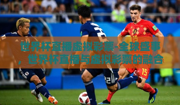 世界杯直播虚拟彩票-全球盛事,世界杯直播与虚拟彩票的融合魅力 世界杯直播虚拟彩票-全球盛事,世界杯直播与虚拟彩票的融合魅力