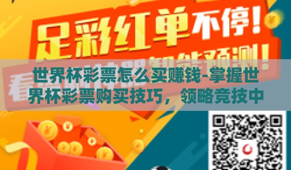 世界杯彩票怎么买赚钱-掌握世界杯彩票购买技巧,领略竞技中的财富策略 世界杯彩票怎么买赚钱-掌握世界杯彩票购买技巧,领略竞技中的财富策略