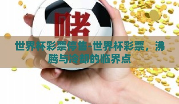 世界杯彩票停售-世界杯彩票，沸腾与冷却的临界点