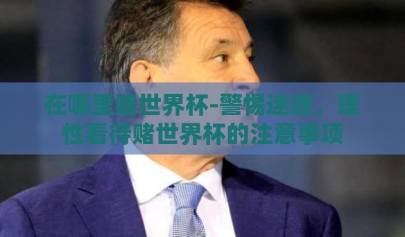 在哪里赌世界杯-警惕迷途，理性看待赌世界杯的注意事项