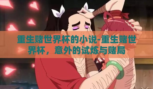 中国体彩世界杯玩法-中国体彩世界杯玩法——博彩与彩票的趣味融合 中国体彩世界杯玩法-中国体彩世界杯玩法——博彩与彩票的趣味融合