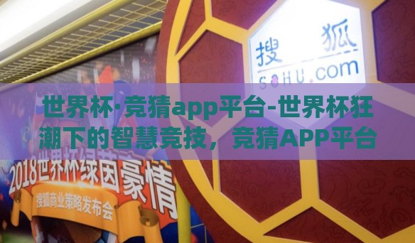 世界杯·竞猜app平台-世界杯狂潮下的智慧竞技，竞猜APP平台的角色与体验