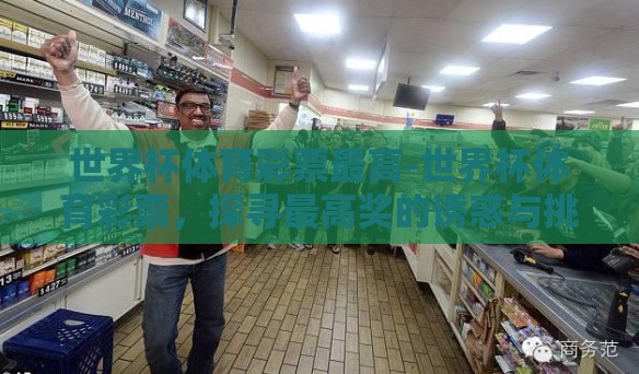 世界杯体育彩票最高-世界杯体育彩票,探寻最高奖的诱惑与挑战 世界杯体育彩票最高-世界杯体育彩票,探寻最高奖的诱惑与挑战
