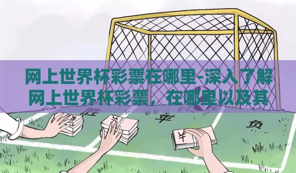 网上世界杯彩票在哪里-深入了解网上世界杯彩票，在哪里以及其法律边界
