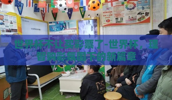 世界杯不让买彩票了-世界杯，理智购彩氛围下的新篇章