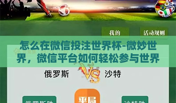 怎么在微信投注世界杯-微妙世界，微信平台如何轻松参与世界杯投注