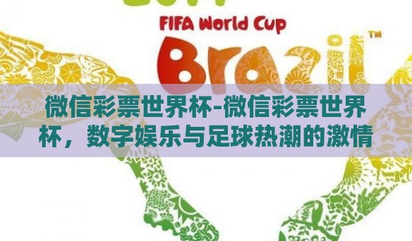 微信彩票世界杯-微信彩票世界杯,数字娱乐与足球热潮的激情碰撞 微信彩票世界杯-微信彩票世界杯,数字娱乐与足球热潮的激情碰撞