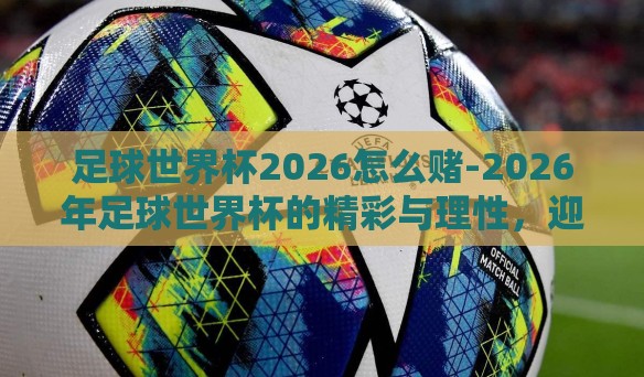 足球世界杯2026怎么赌-2026年足球世界杯的精彩与理性，迎接新时代的策略浅析