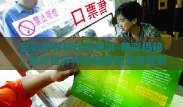 足彩世界杯玩法规则-精彩揭秘，足彩世界杯的趣味玩法与规则