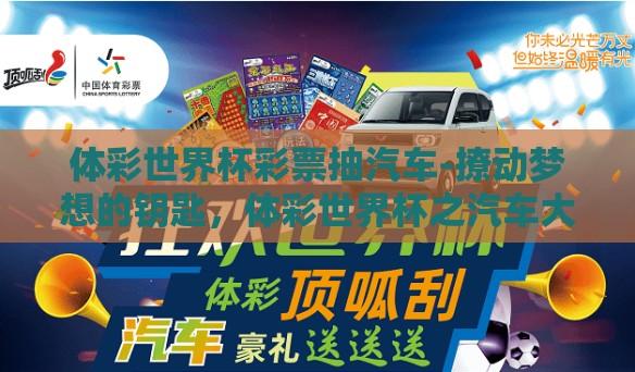 体彩世界杯彩票抽汽车-撩动梦想的钥匙，体彩世界杯之汽车大奖的吸引力