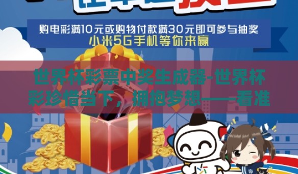 世界杯彩票中奖生成器-世界杯彩珍惜当下,拥抱梦想——看准机遇的实时中奖生成器 世界杯彩票中奖生成器-世界杯彩珍惜当下,拥抱梦想——看准机遇的实时中奖生成器