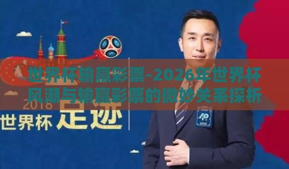 世界杯输赢彩票-2026年世界杯风潮与输赢彩票的微妙关系探析
