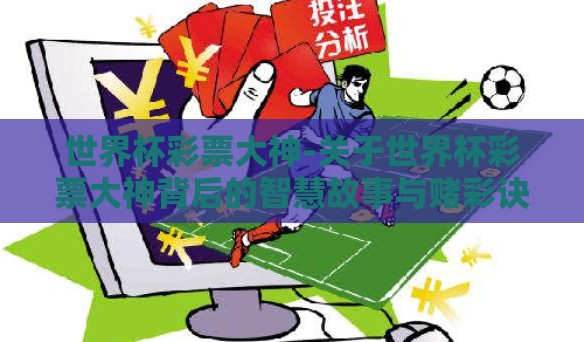 世界杯彩票大神-关于世界杯彩票大神背后的智慧故事与赌彩诀窍 世界杯彩票大神-关于世界杯彩票大神背后的智慧故事与赌彩诀窍