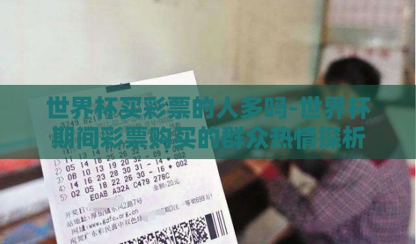 世界杯买彩票的人多吗-世界杯期间彩票购买的群众热情探析