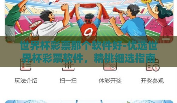 世界杯彩票那个软件好-优选世界杯彩票软件,精挑细选指南 世界杯彩票那个软件好-优选世界杯彩票软件,精挑细选指南