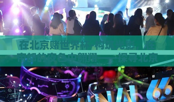 在北京赌世界杯-构筑光影，在帝都的夜色中翱翔——探寻北京人与世界杯的赌后余温