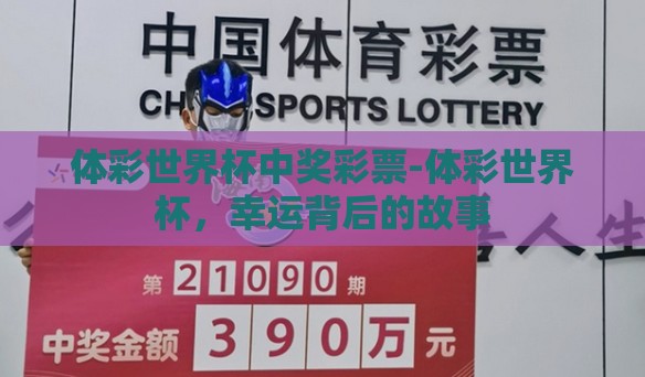体彩世界杯中奖彩票-体彩世界杯，幸运背后的故事