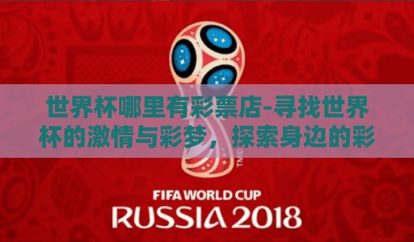 世界杯哪里有彩票店-寻找世界杯的激情与彩梦，探索身边的彩票店