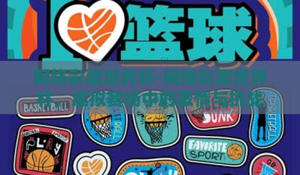 网络彩票世界杯-网络彩票世界杯,虚拟赛场中的激情与挑战 网络彩票世界杯-网络彩票世界杯,虚拟赛场中的激情与挑战