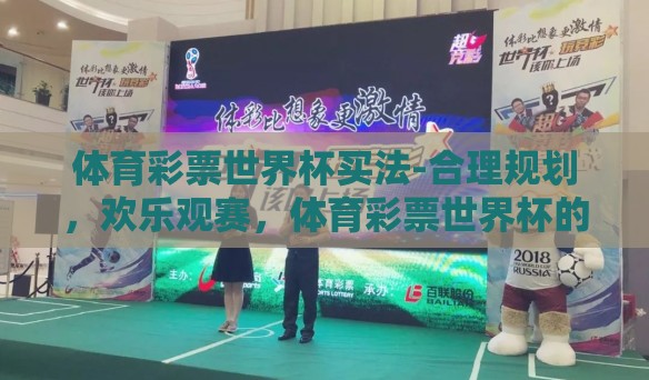 体育彩票世界杯买法-合理规划，欢乐观赛，体育彩票世界杯的购买策略